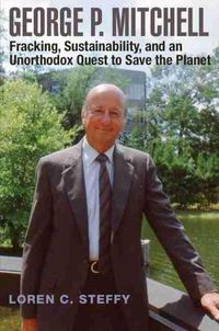 Cover image for George P. Mitchell: Fracking, Sustainability, and an Unorthodox Quest to Save the Planet