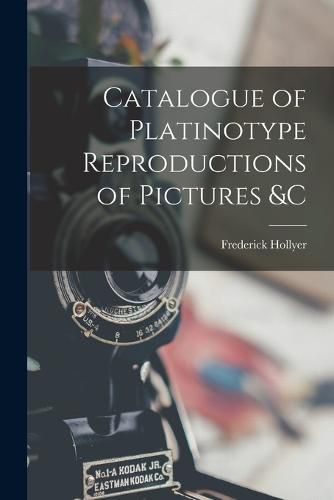 Cover image for Catalogue of Platinotype Reproductions of Pictures &C