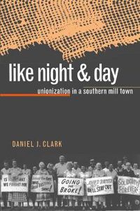 Cover image for Like Night and Day: Unionization in a Southern Mill Town