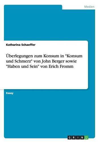 UEberlegungen zum Konsum in Konsum und Schmerz von John Berger sowie Haben und Sein von Erich Fromm