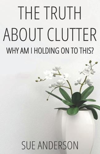 Cover image for The Truth About Clutter: Why Am I Holding On To This?