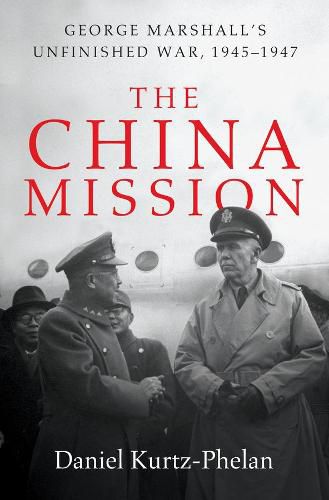 Cover image for The China Mission: George Marshall's Unfinished War, 1945-1947