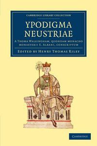 Cover image for Ypodigma Neustriae: A Thoma Walsingham, quondam monacho monasterii S. Albani, conscriptum