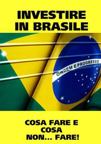 Cover image for Investire in Brasile! Istruzioni D'USO. Cosa Fare E Cosa...Non Fare!