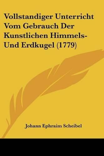 Cover image for Vollstandiger Unterricht Vom Gebrauch Der Kunstlichen Himmels- Und Erdkugel (1779)