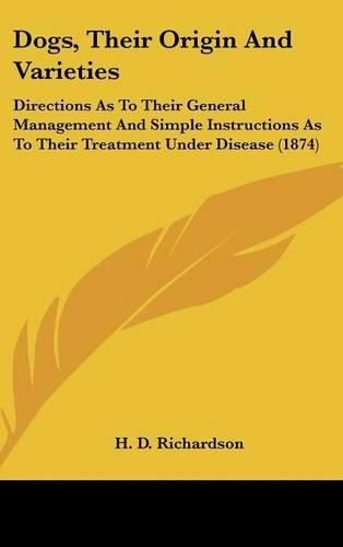 Cover image for Dogs, Their Origin and Varieties: Directions as to Their General Management and Simple Instructions as to Their Treatment Under Disease (1874)