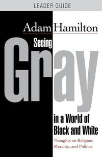 Cover image for Seeing Gray in a World of Black and White - Leader Guide