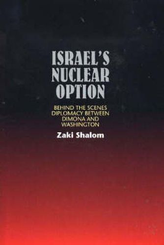 Israels Nuclear Option: Behind the Scenes Diplomacy Between Dimona & Washington