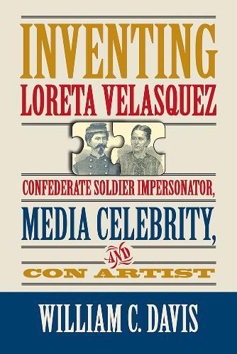 Inventing Loreta Velasquez: Confererate Soldier Impersonator, Media Celebrtity, and Con Artist