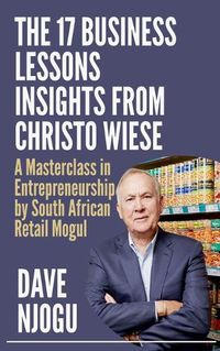 Cover image for THE 17 BUSINESS LESSONS Insights from Christo Wiese