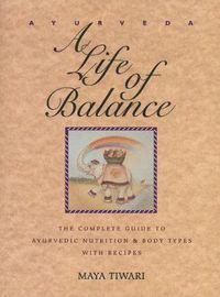 Cover image for Ayurveda: A Life of Balance - the Wise Earth Guide to Ayurvedic Nutrition and Body Types with Recipes and Remedies