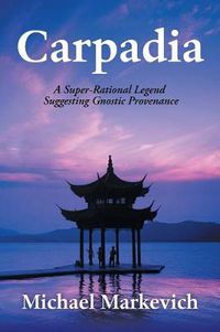 Cover image for Carpadia: A Super-Rational Legend Suggesting Gnostic Provenance