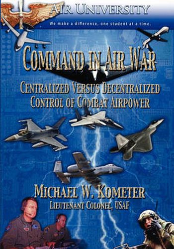 Cover image for Command in Air War: Centralized Versus Decentralized Control of Combat Airpower