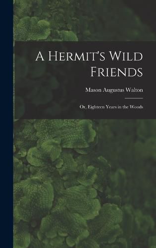 A Hermit's Wild Friends; or, Eighteen Years in the Woods