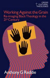 Cover image for Working against the Grain: Re-Imaging Black Theology in the 21st Century