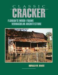 Cover image for Classic Cracker: Florida's Wood-Frame Vernacular Architecture