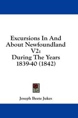 Cover image for Excursions in and about Newfoundland V2: During the Years 1839-40 (1842)