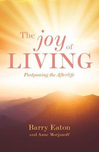 Cover image for The Joy of Living: Postponing the Afterlife