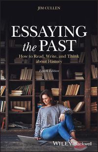 Cover image for Essaying the Past - How to Read, Write and Think about History, Fourth Edition