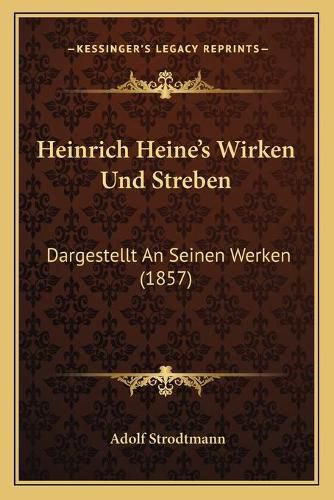 Heinrich Heine's Wirken Und Streben: Dargestellt an Seinen Werken (1857)