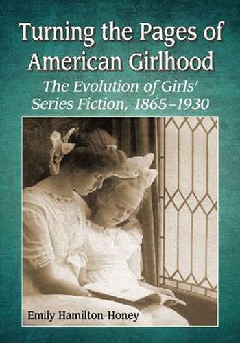 Cover image for Turning the Pages of American Girlhood: The Evolution of Girls' Series Fiction, 1865-1930