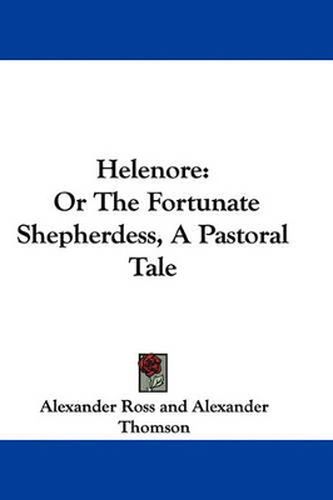 Helenore: Or the Fortunate Shepherdess, a Pastoral Tale