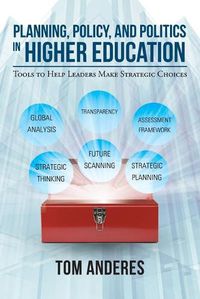 Cover image for Planning, Policy, and Politics in Higher Education: Tools to Help Leaders Make Strategic Choices