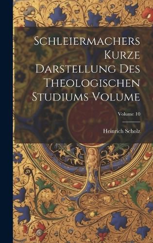 Cover image for Schleiermachers Kurze Darstellung des theologischen Studiums Volume; Volume 10