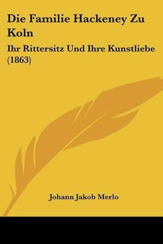 Die Familie Hackeney Zu Koln: Ihr Rittersitz Und Ihre Kunstliebe (1863)