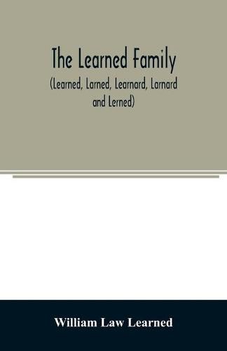 The Learned family (Learned, Larned, Learnard, Larnard and Lerned) being descendants of William Learned, who was of Charlestown, Massachusetts, in 1632