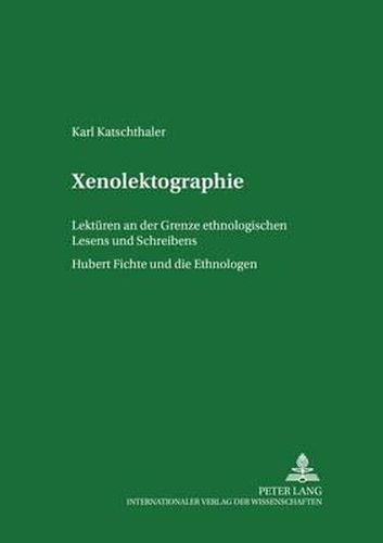 Xenolektographie: Lektueren an Der Grenze Ethnologischen Lesens Und Schreibens - Hubert Fichte Und Die Ethnologen