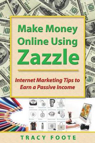 Cover image for Make Money Online Using Zazzle: Internet Marketing Tips to Earn a Passive Income