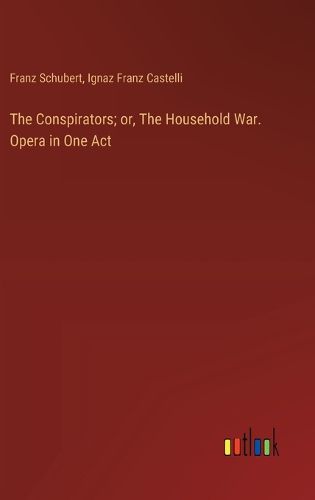 The Conspirators; or, The Household War. Opera in One Act