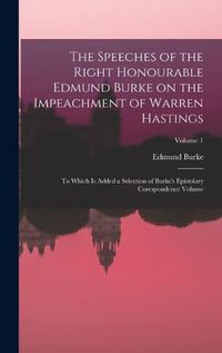 Cover image for The Speeches of the Right Honourable Edmund Burke on the Impeachment of Warren Hastings