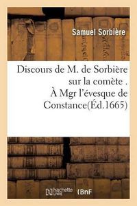 Cover image for Discours de M. de Sorbiere Sur La Comete . A Mgr l'Evesque de Constance