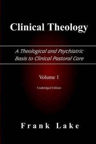 Cover image for Clinical Theology, A Theological and Psychiatric Basis to Clinical Pastoral Care, Volume 1