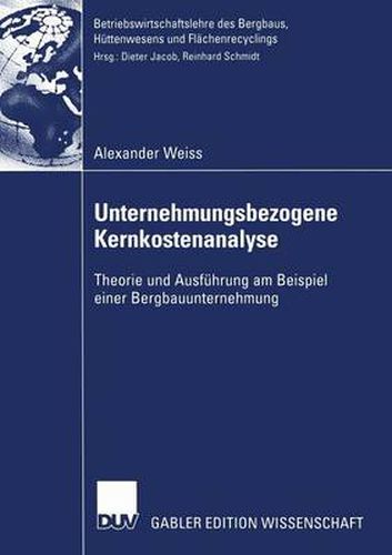 Unternehmungsbezogene Kernkostenanalyse: Theorie und Ausfuhrung am Beispiel einer Bergbauunternehmung