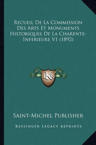 Recueil de La Commission Des Arts Et Monuments Historiques de La Charente-Inferieure V1 (1892)