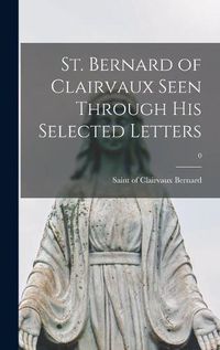 Cover image for St. Bernard of Clairvaux Seen Through His Selected Letters; 0