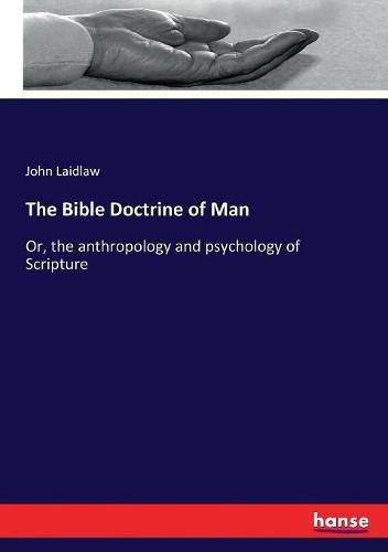 Cover image for The Bible Doctrine of Man: Or, the anthropology and psychology of Scripture