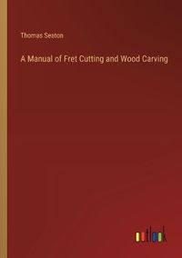 Cover image for A Manual of Fret Cutting and Wood Carving