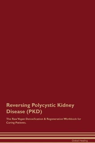 Cover image for Reversing Polycystic Kidney Disease (PKD) The Raw Vegan Detoxification & Regeneration Workbook for Curing Patients.