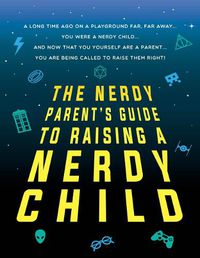 Cover image for The Nerdy Parent's Guide to Raising a Nerdy Child: An Unofficial Parenting Guide