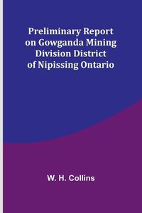 Cover image for Preliminary Report on Gowganda Mining Division District of Nipissing Ontario