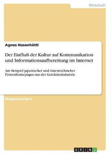 Cover image for Der Einfluss der Kultur auf Kommunikation und Informationsaufbereitung im Internet: Am Beispiel japanischer und oesterreichischer Firmenhomepages aus der Getrankeindustrie