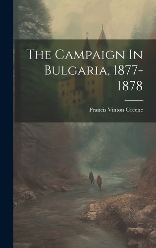 Cover image for The Campaign In Bulgaria, 1877-1878