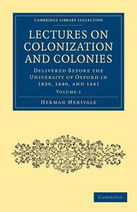 Cover image for Lectures on Colonization and Colonies: Volume 1: Delivered before the University of Oxford in 1839, 1840, and 1841