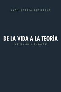 Cover image for de La Vida a la Teoria: Articulos y Ensayos