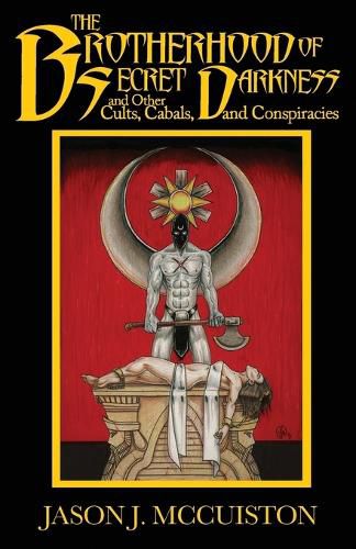 Cover image for The Brotherhood of Secret Darkness and Other Cults, Cabals, and Conspiracies