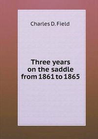 Cover image for Three years on the saddle from 1861 to 1865